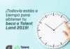 ¡Ven a Talent Land 2019! Últimos días para obtener la mejor oferta