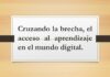 Cruzando la brecha, el acceso al aprendizaje en el mundo digital.