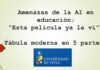 Amenazas de la AI en educación, esta película ya la ví; fábula moderna en 5 partes.