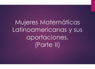 Mujeres Matemáticas Latinoamericanas y sus aportaciones. (Parte II)