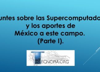 Apuntes sobre las Supercomputadoras, y los aportes de México a este campo. (Parte I).