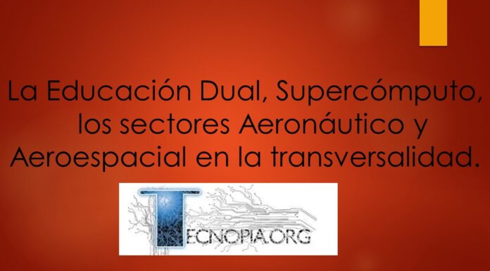 La Educación Dual, Supercómputo, los sectores Aeronáutico y Aeroespacial en la transversalidad.