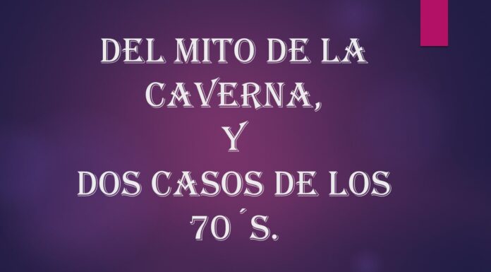Del mito de la Caverna, y dos casos de los 70´s.