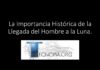 La Importancia Histórica de la Llegada del Hombre a la Luna.