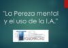“La Pereza mental y el uso de la IA”.