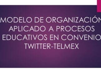 MODELO DE ORGANIZACIÓN APLICADO A PROCESOS EDUCATIVOS EN CONVENIO TWITTER-TELMEX.