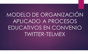 MODELO DE ORGANIZACIÓN APLICADO A PROCESOS EDUCATIVOS EN CONVENIO TWITTER-TELMEX.