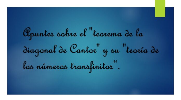 Apuntes sobre el “teorema de la diagonal de Cantor” y su “teoría de los números transfinitos”