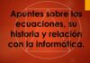 Apuntes sobre las ecuaciones, su historia y relación con la informática.