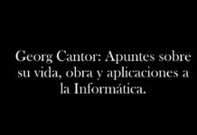 Georg Cantor: Apuntes sobre su vida, obra y aplicaciones a la Informática.