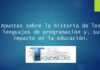 Apuntes sobre la historia de los lenguajes de programación y, su impacto en la educación.